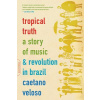Tropical Truth: A Story of Music and Revolution in Brazil (Veloso Caetano)