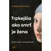 Trpkejšia než smrť je žena. Strach muža z rovnoprávnosti. (Marneros)(Brožovaná)