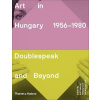 Art in Hungary, 1956-1980 - Doublespeak and Beyond