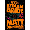 The Eye of the Bedlam Bride - Matt Dinniman