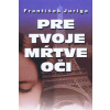 Pre tvoje mŕtve oči - Juriga František