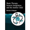 Music Therapy, Sensory Integration and the Autistic Child - Dorita S. Berger