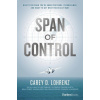 Span of Control: What to Do When You're Under Pressure, Overwhelmed, and Ready to Get What You Really Want