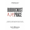 Budoucnost (ne)práce / Ovládněte AI, získejte superschopnosti, vydělávejte víc a žijte podle vlastních pravidel Filip Dřímalka
