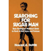 Searching For Sugar Man: Sixto Rodriguez' Mythical Climb to Rock N Roll Fame and Fortune