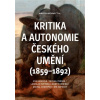 Kritika a autonomie českého umění (1859-1892) (Eva Bendová, Jiří Kopecký, Ladislav Futtera, Martin Hrdina, Michal Charypar, Michal Fránek)