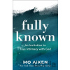 Fully Known – An Invitation to True Intimacy with God - Mo Aiken