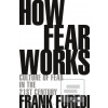 How Fear Works (Professor Frank (Professor of Sociology, University of Kent, UK) Furedi)