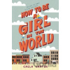 How to Be a Girl in the World - Caela Carter