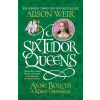 Six Tudor Queens: Anne Boleyn - Alison Weir