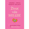 Život vás miluje - 7 spirituálních cvičení k Miluj svůj život - Holden Robert, Hay Louise L.,
