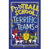 Football School Terrific Teams: 50 True Stories of Footballs Greatest Sides