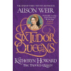 Six Tudor Queens: Katheryn Howard, The Tainted Queen - Alison Weir