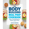 The Bodybuilding Meal Prep Cookbook: Macro-Friendly Meals to Prepare, Grab, and Go