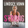 Strong Is the New Beautiful: Embrace Your Natural Beauty, Eat Clean, and Harness Your Power