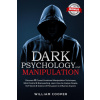 Dark Psychology and Manipulation: Dark Psychology and Manipulation: Discover 40 Covert Emotional Man - William Cooper