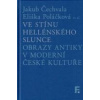 Ve stínu hellénského slunce Obrazy antiky v moderní české kultuře - Čechvala Jakub Poláčková Eliška a kolektiv