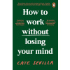 How to Work Without Losing Your Mind - Cate Sevilla