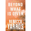 Beyond What is Given (Rebecca Yarros)