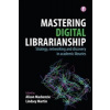 Mastering Digital Librarianship Strategy, Networking and Discovery in Academic Libraries