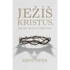 Ježíš Kristus, jak ho možná neznáte - John Piper
