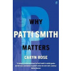 Why Patti Smith Matters - Caryn Rose, Faber & Faber