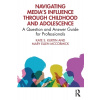 Navigating Medias Influence Through Childhood and Adolescence: A Question and Answer Guide for Professionals (Kurtin Kate S.)