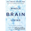 Whole Brain Living - Dr. Jill Bolte Taylor