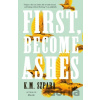 First, Become Ashes - K.M. Szpara