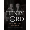 Můj přítel Edison - O přátelství dvou největších mužů své doby - Henry Ford