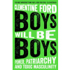 Boys Will Be Boys : Power, Patriarchy and Toxic Masculinity