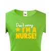 Tričko pro sestřičky a sestry Don´t worry, I´m a nurse!, Barva Zelená, Velikost 2XL Bezvatriko.cz 208029
