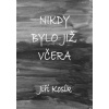 Nikdy bylo již včera - Jiří Kosík