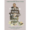 The Man Who Created The Middle East: The Life Of Sir Mark Sykes - Christopher Simon Sykes, William Collins