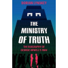 The Ministry of Truth - Dorian Lynskey