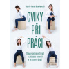 Cviky při práci - Zbavte… (Kerrie Anne Bradleyová)