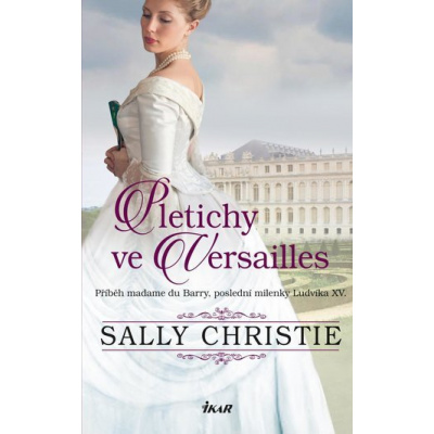 Pletichy ve Versailles - Příběh madame du Barry, poslední milenky Ludvíka XV. - Christie, Sally