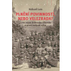 Plnění povinností, nebo velezrada? - Čeští vojáci Rakousko-Uherska v první světové válce - Richard Lein