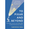 To Pixar and Beyond My Unlikely Journey with Steve Jobs to Make Entertainment History