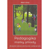 Gray Peter: Pedagogika matky přírody (Biologické základy sebeřízíného vzdělávání dětí. Není třeba děti vzdělávat - pokud se o to pokoušíme, ve skutečnosti vzdělávání dětí brzdíme, ... ( 229 str. B5) (