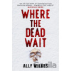 Where the Dead Wait - Ally Wilkes