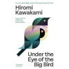 Under the Eye of the Big Bird - Hiromi Kawakami