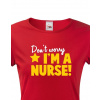 Tričko pro sestřičky a sestry Don´t worry, I´m a nurse!, Barva Červená, Velikost L Bezvatriko.cz 208029