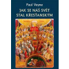 Jak se náš svět stal křesťanským - Veyne Paul