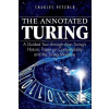 The Annotated Turing : A Guided Tour Through Alan Turing's Historic Paper on Computability and the Turing Machine - Charles Petzold