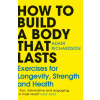 How To Build a Body That Lasts