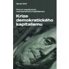 Krize demokratického kapitalismu - Proč se rozpadá pouto mezi demokracií a kapitalismem - Martin Wolf