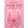 Tvoje dítě jako šance pro tebe (1. akosť) (Zdeňka Jordánová)