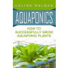 Aquaponics: How to Successfully Grow Aquaponic Plants