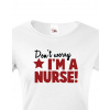 Tričko pro sestřičky a sestry Don´t worry, I´m a nurse!, Barva Bílá, Velikost 2XL Bezvatriko.cz 208029